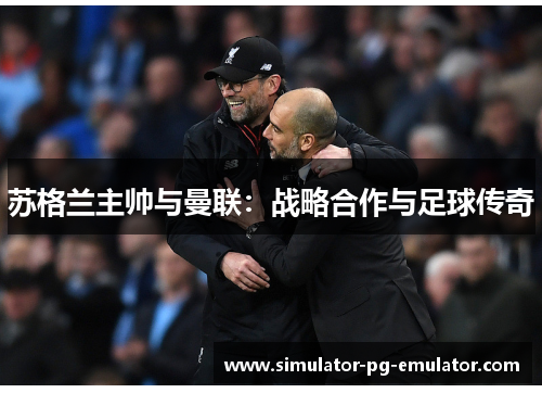 苏格兰主帅与曼联：战略合作与足球传奇