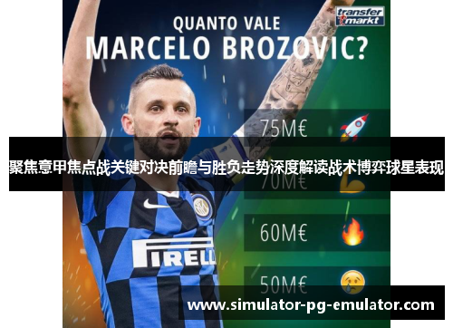 聚焦意甲焦点战关键对决前瞻与胜负走势深度解读战术博弈球星表现 聚焦意甲焦点战关键对决前瞻与胜负走势深度解读战术博弈球星表现