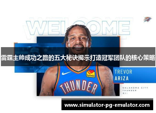 雷霆主帅成功之路的五大秘诀揭示打造冠军团队的核心策略