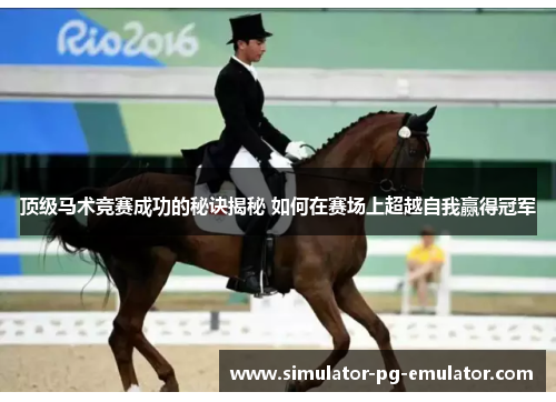 顶级马术竞赛成功的秘诀揭秘 如何在赛场上超越自我赢得冠军 顶级马术竞赛成功的秘诀揭秘 如何在赛场上超越自我赢得冠军