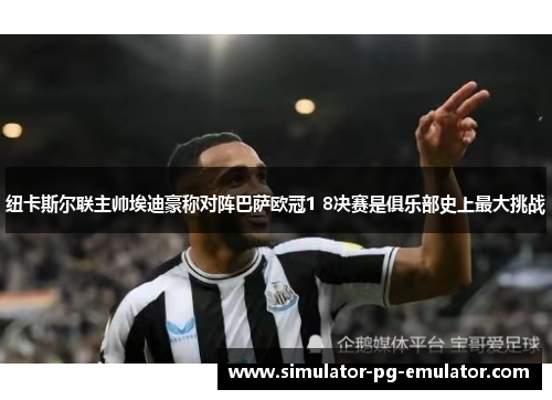 纽卡斯尔联主帅埃迪豪称对阵巴萨欧冠1 8决赛是俱乐部史上最大挑战 纽卡斯尔联主帅埃迪豪称对阵巴萨欧冠1 8决赛是俱乐部史上最大挑战