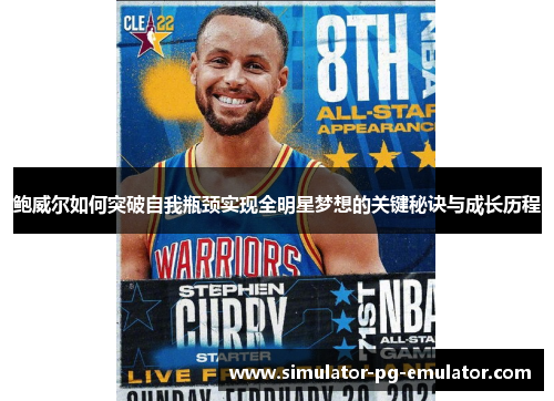 鲍威尔如何突破自我瓶颈实现全明星梦想的关键秘诀与成长历程