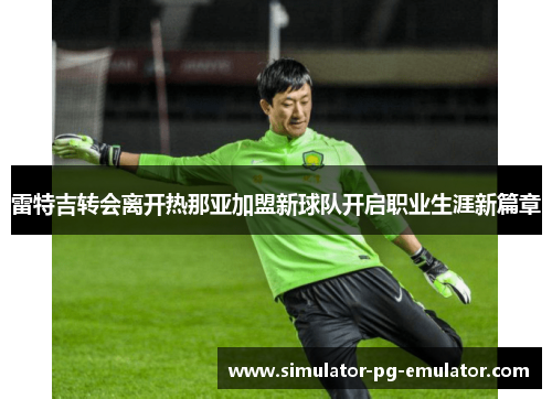 雷特吉转会离开热那亚加盟新球队开启职业生涯新篇章