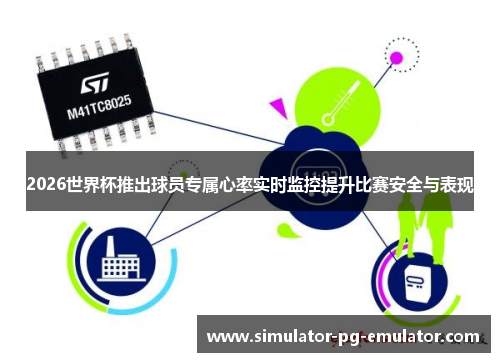 2026世界杯推出球员专属心率实时监控提升比赛安全与表现 2026世界杯推出球员专属心率实时监控提升比赛安全与表现